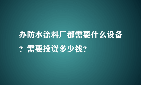 办防水涂料厂都需要什么设备？需要投资多少钱？