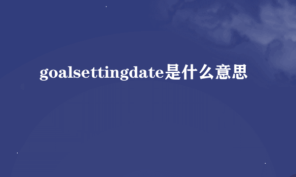 goalsettingdate是什么意思