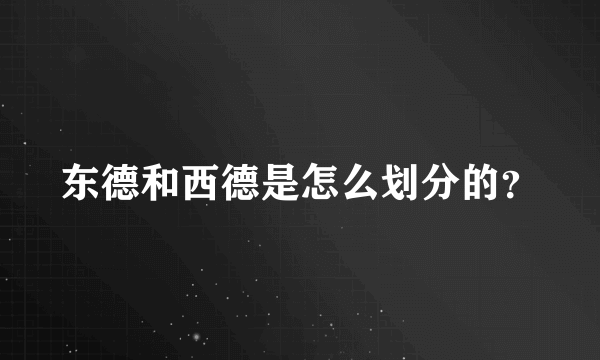 东德和西德是怎么划分的？