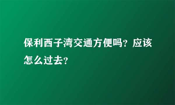 保利西子湾交通方便吗？应该怎么过去？