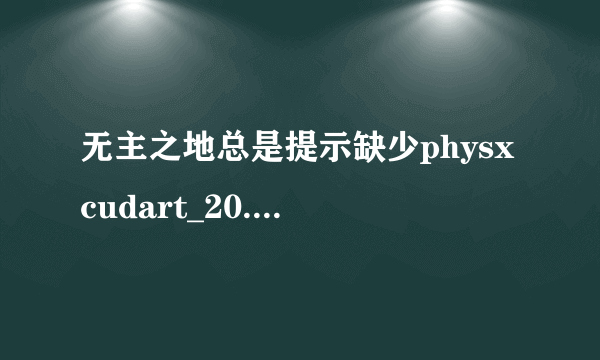 无主之地总是提示缺少physxcudart_20.dll怎么弄