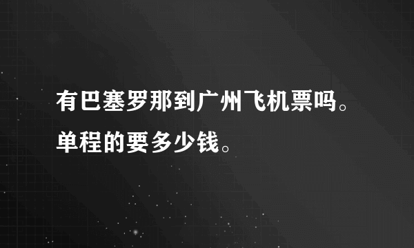 有巴塞罗那到广州飞机票吗。单程的要多少钱。