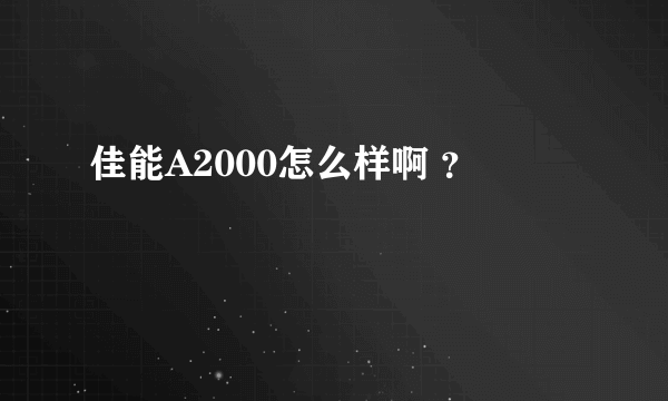 佳能A2000怎么样啊 ？