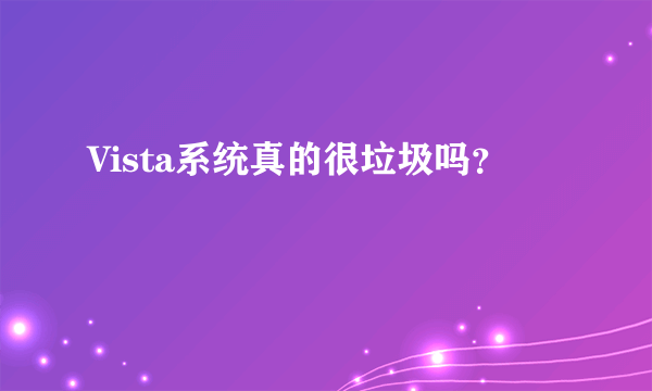 Vista系统真的很垃圾吗？