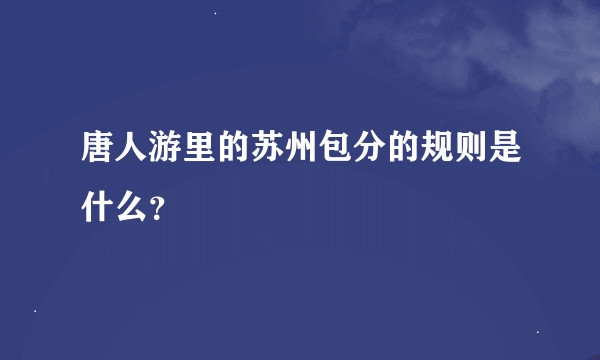 唐人游里的苏州包分的规则是什么？