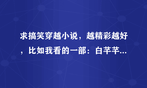 求搞笑穿越小说，越精彩越好，比如我看的一部：白芊芊的米虫生活，就特别的好看！