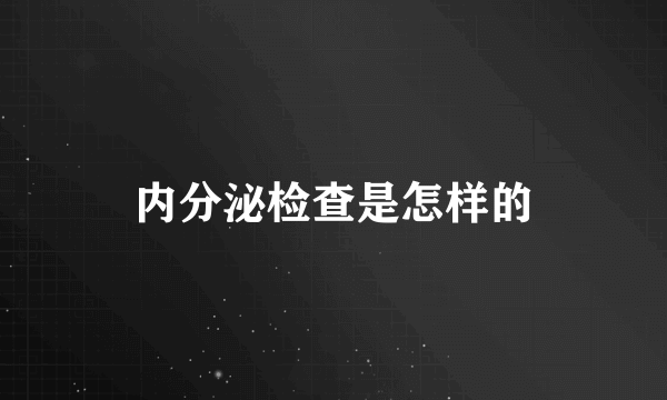 内分泌检查是怎样的