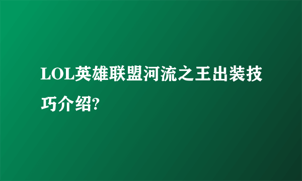 LOL英雄联盟河流之王出装技巧介绍?