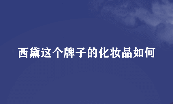 西黛这个牌子的化妆品如何