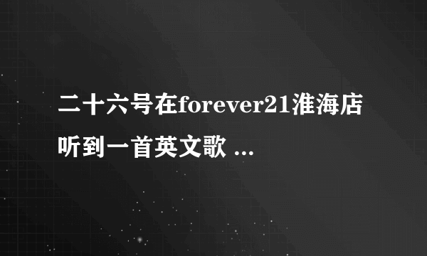 二十六号在forever21淮海店听到一首英文歌 ,歌词里有turn off the light