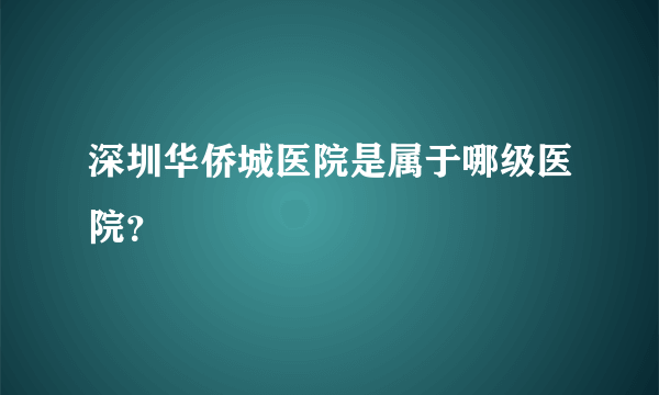 深圳华侨城医院是属于哪级医院？