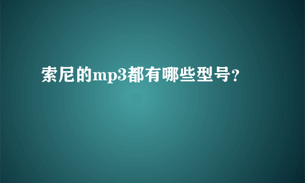 索尼的mp3都有哪些型号？