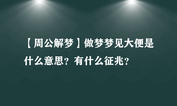 【周公解梦】做梦梦见大便是什么意思？有什么征兆？