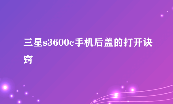 三星s3600c手机后盖的打开诀窍