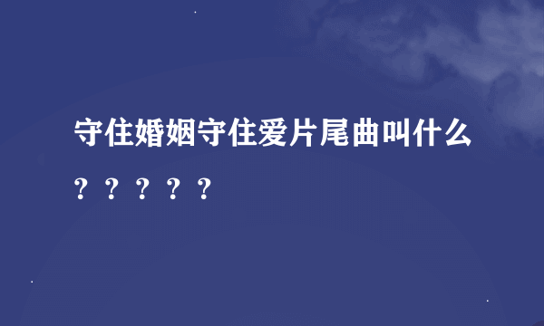 守住婚姻守住爱片尾曲叫什么？？？？？