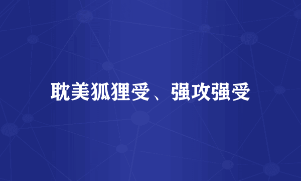 耽美狐狸受、强攻强受