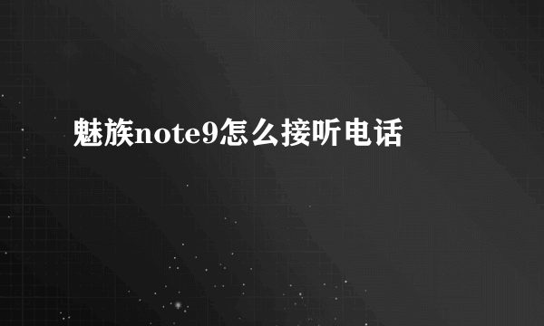 魅族note9怎么接听电话