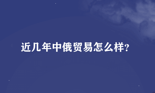 近几年中俄贸易怎么样？