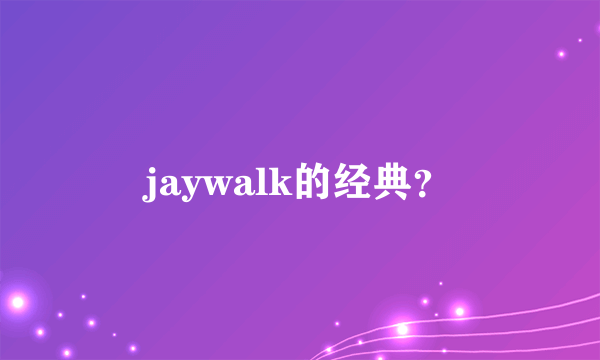 jaywalk的经典？