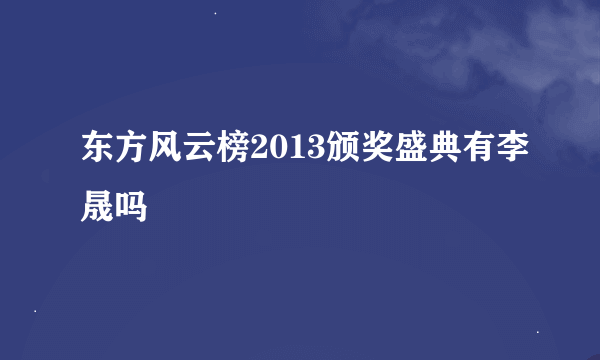 东方风云榜2013颁奖盛典有李晟吗