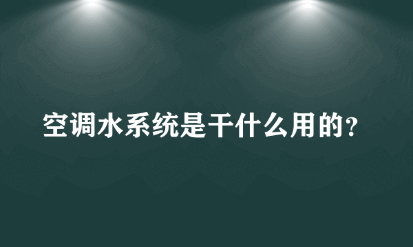 空调水系统是干什么用的？