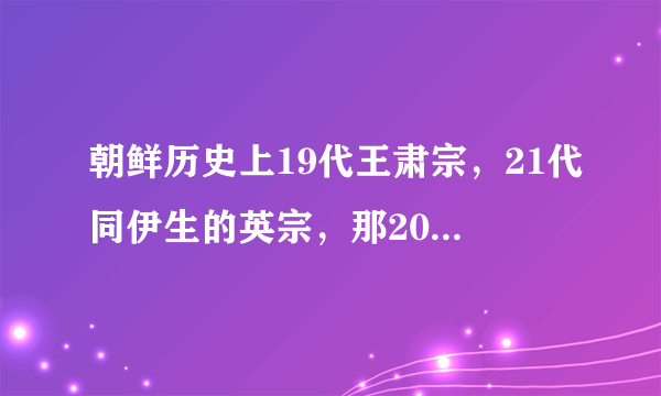 朝鲜历史上19代王肃宗，21代同伊生的英宗，那20代王是谁？他的来历又是什么？