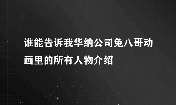 谁能告诉我华纳公司兔八哥动画里的所有人物介绍