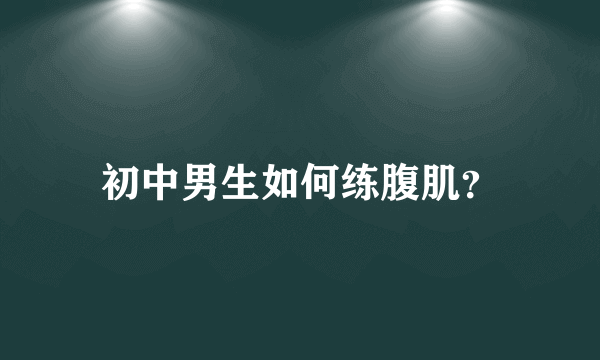 初中男生如何练腹肌？