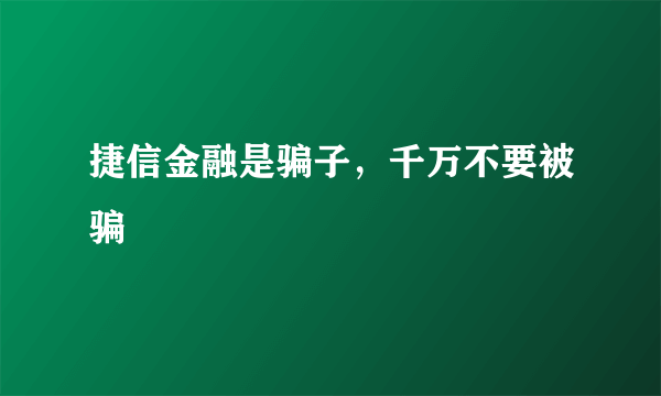 捷信金融是骗子，千万不要被骗