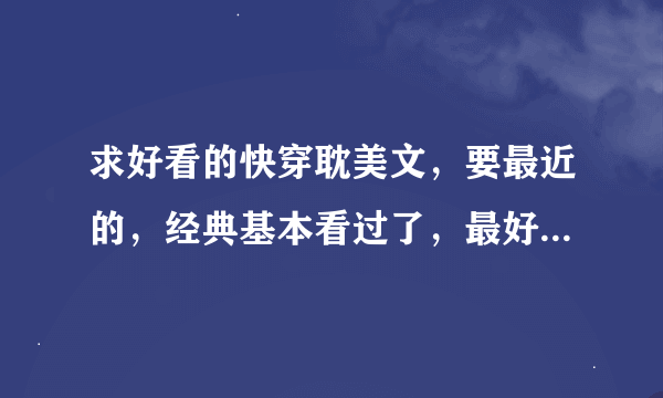 求好看的快穿耽美文，要最近的，经典基本看过了，最好有简介，谢谢！中秋快乐！