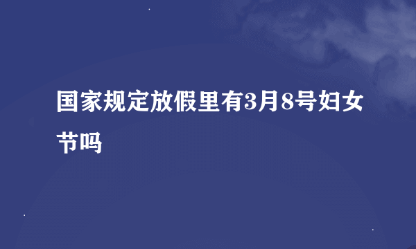 国家规定放假里有3月8号妇女节吗