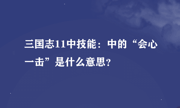 三国志11中技能：中的“会心一击”是什么意思？