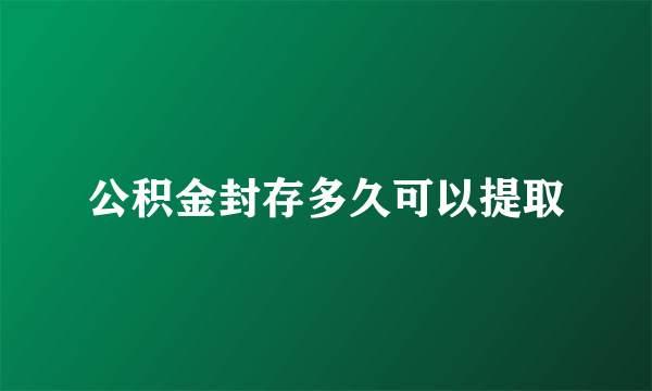 公积金封存多久可以提取