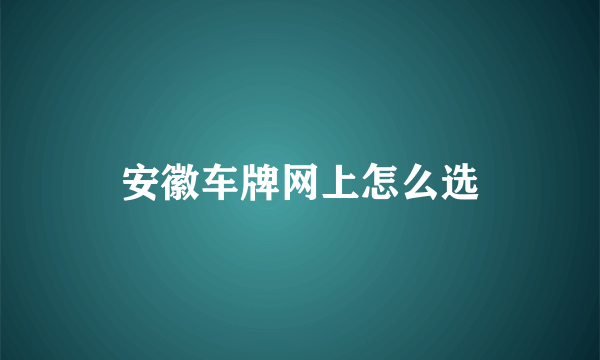 安徽车牌网上怎么选