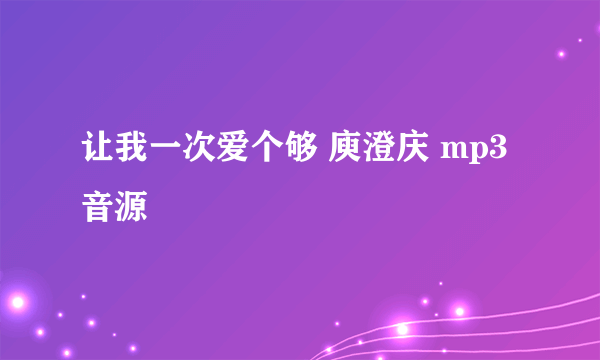 让我一次爱个够 庾澄庆 mp3音源