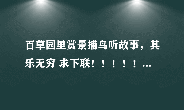 百草园里赏景捕鸟听故事，其乐无穷 求下联！！！！！！！！！！！！！！！！！！！！！！！！！！！就现在