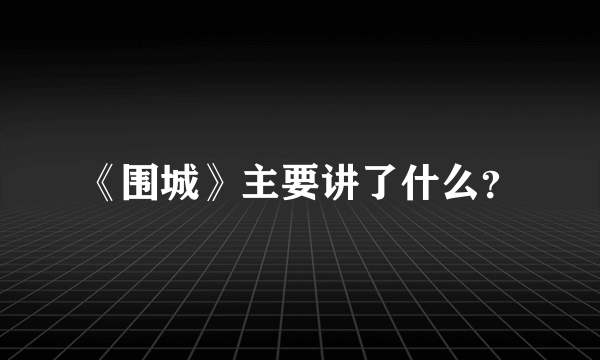 《围城》主要讲了什么？