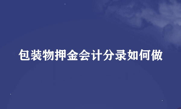 包装物押金会计分录如何做