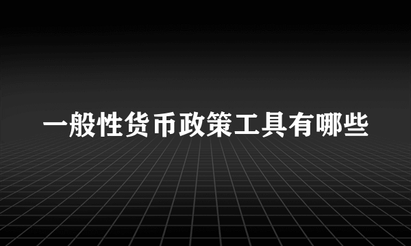 一般性货币政策工具有哪些