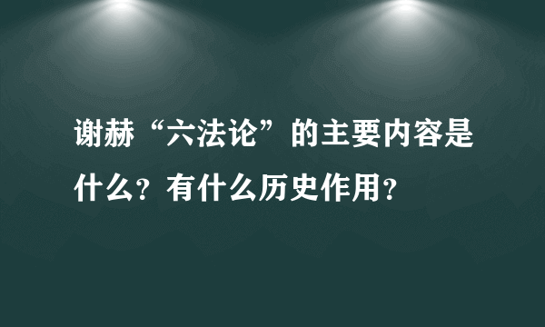 谢赫“六法论”的主要内容是什么？有什么历史作用？