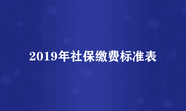 2019年社保缴费标准表