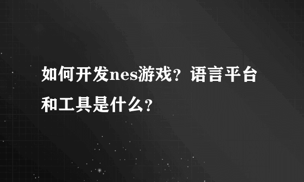 如何开发nes游戏？语言平台和工具是什么？