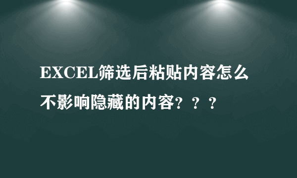 EXCEL筛选后粘贴内容怎么不影响隐藏的内容？？？