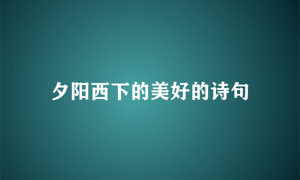 夕阳西下的美好的诗句