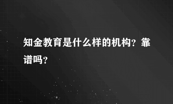 知金教育是什么样的机构？靠谱吗？