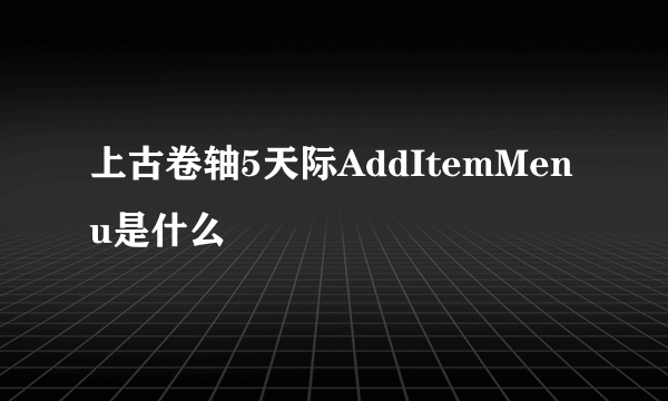 上古卷轴5天际AddItemMenu是什么