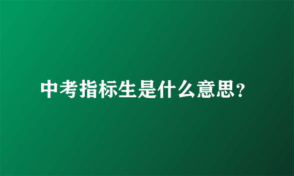 中考指标生是什么意思？