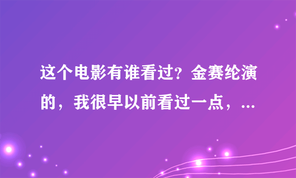 这个电影有谁看过？金赛纶演的，我很早以前看过一点，现在忘了名字了，这个电影好像有一点恐怖色彩