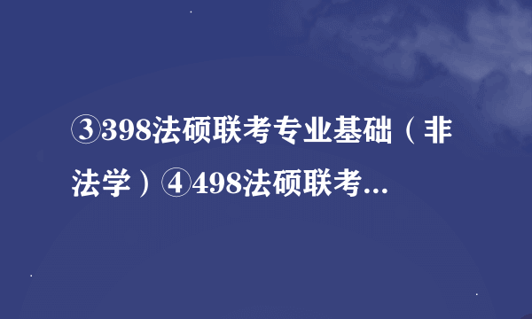 ③398法硕联考专业基础（非法学）④498法硕联考综合（非法学）是什么意思啊，法硕研究生还有法学的吗?若有