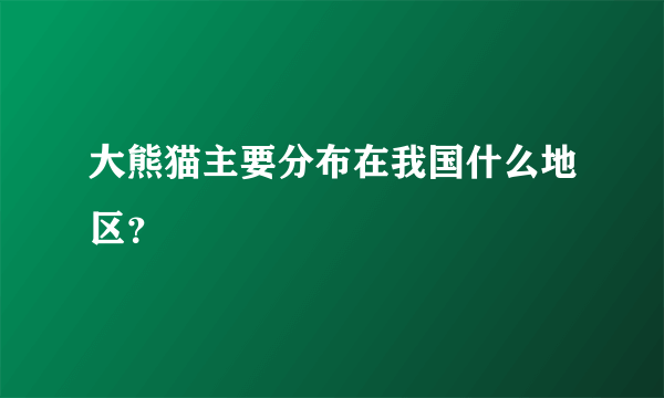 大熊猫主要分布在我国什么地区？